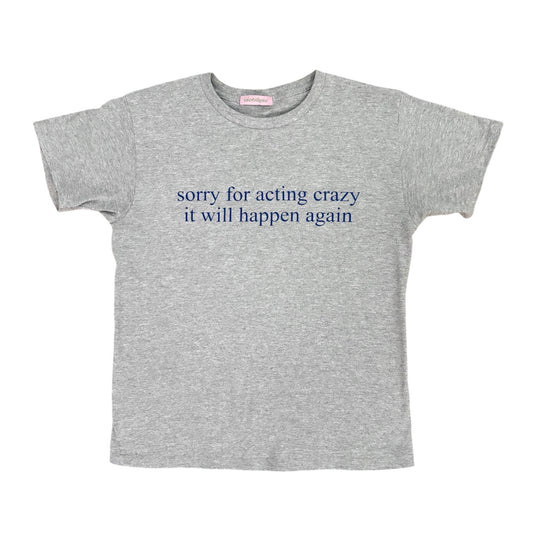 sorry for acting crazy tee